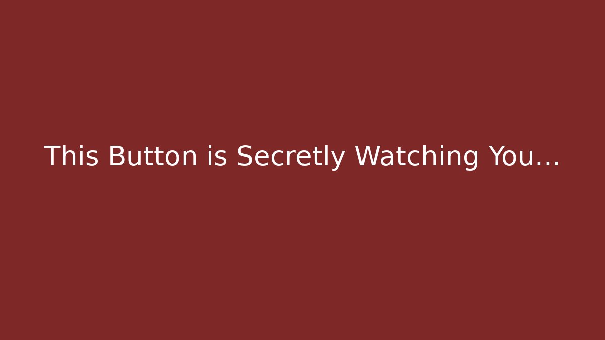 This Button is Secretly Watching You...