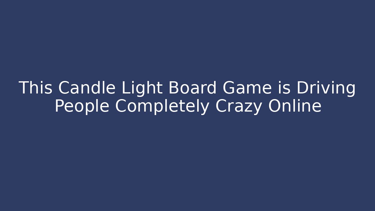 This Candle Light Board Game is Driving People Completely Crazy Online