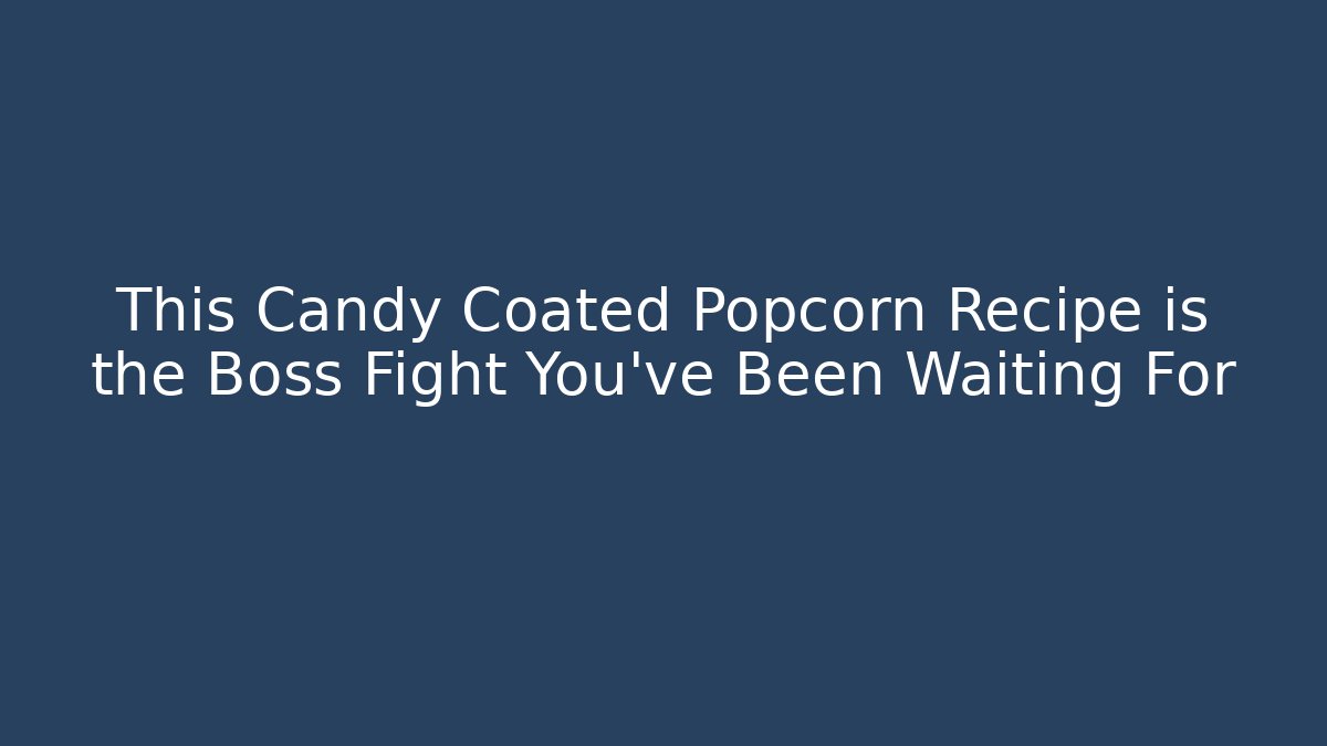 This Candy Coated Popcorn Recipe is the Boss Fight You've Been Waiting For