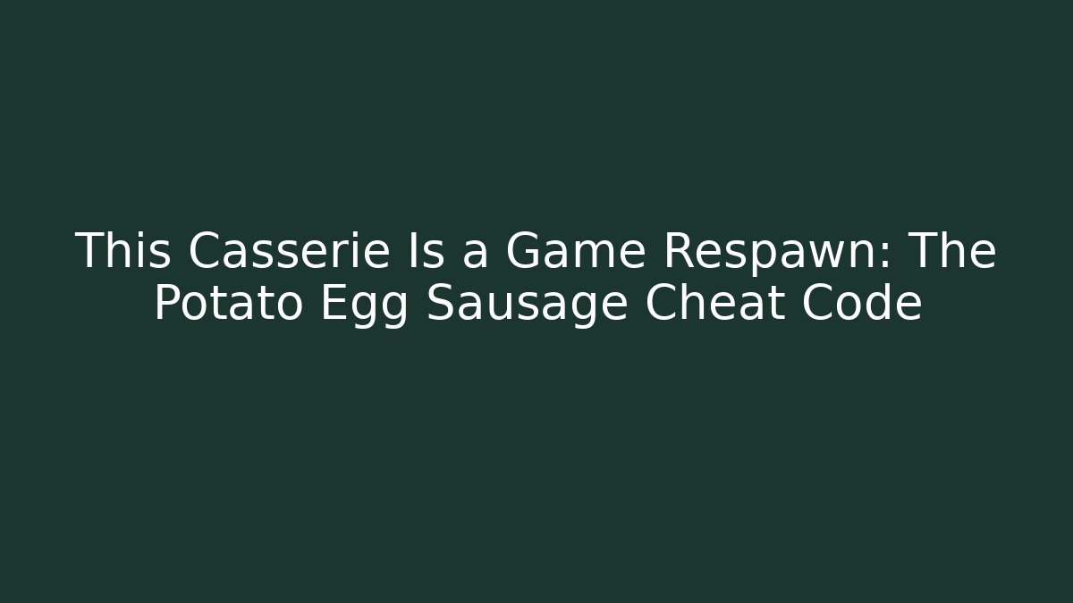 This Casserie Is a Game Respawn: The Potato Egg Sausage Cheat Code - Buddy Program