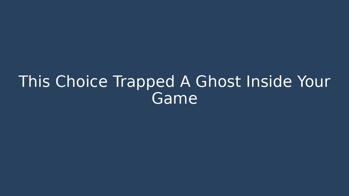This Choice Trapped A Ghost Inside Your Game