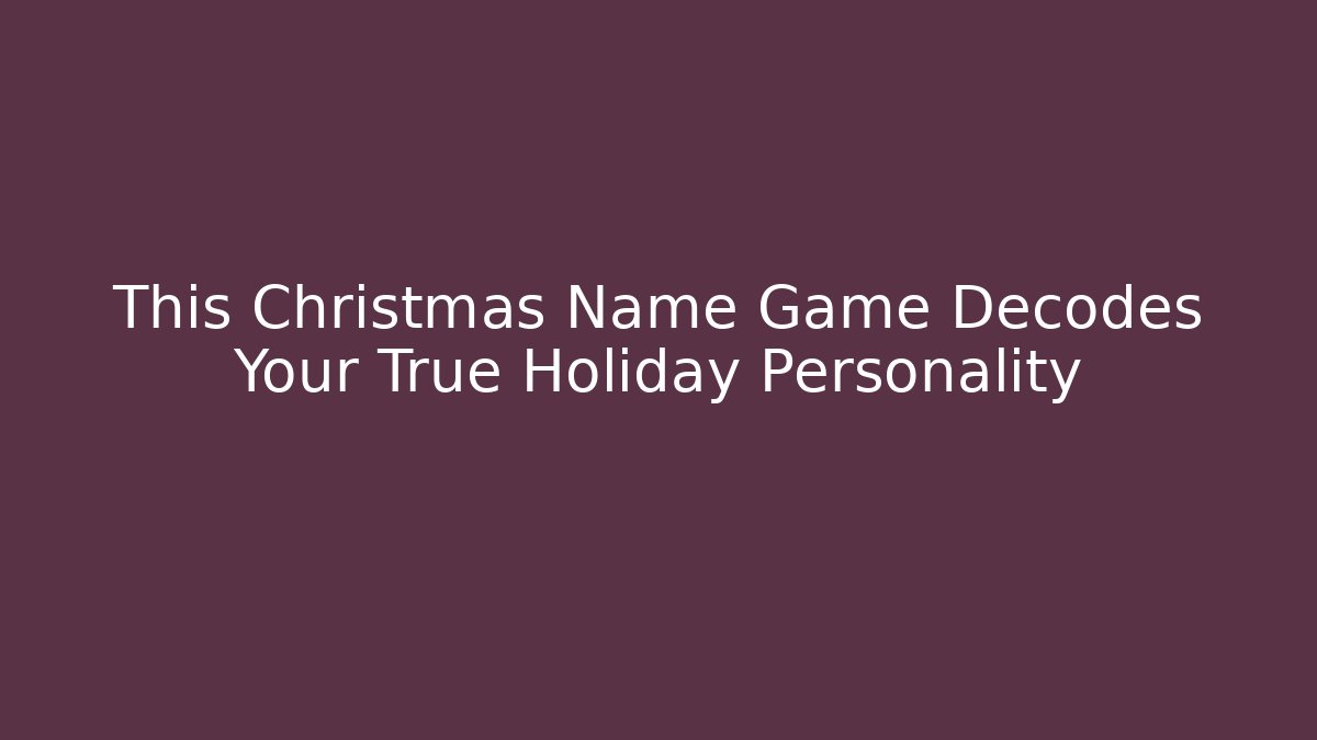 This Christmas Name Game Decodes Your True Holiday Personality