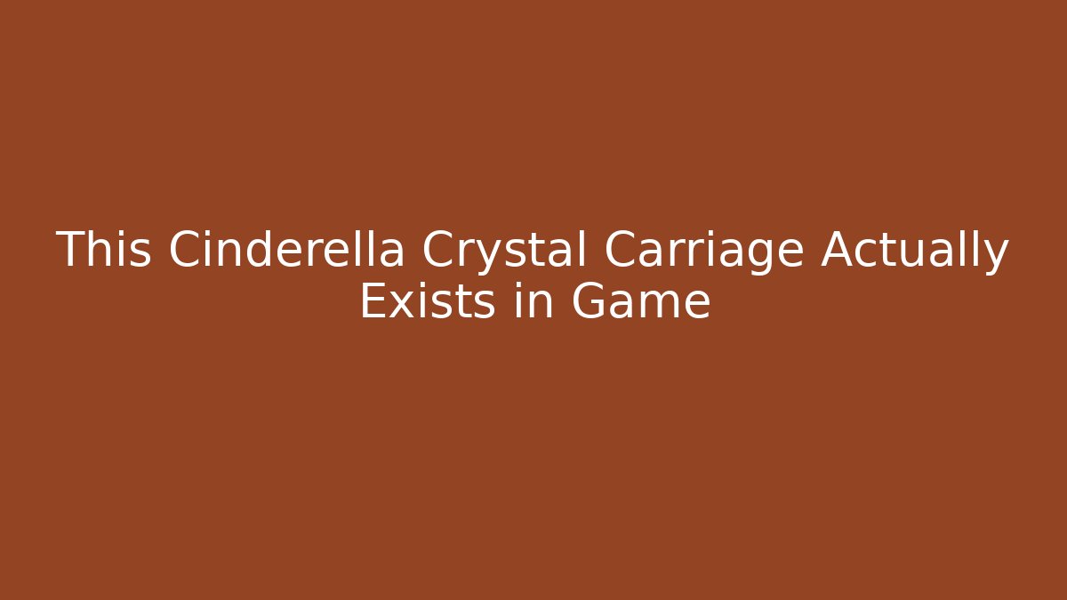 This Cinderella Crystal Carriage Actually Exists in Game
