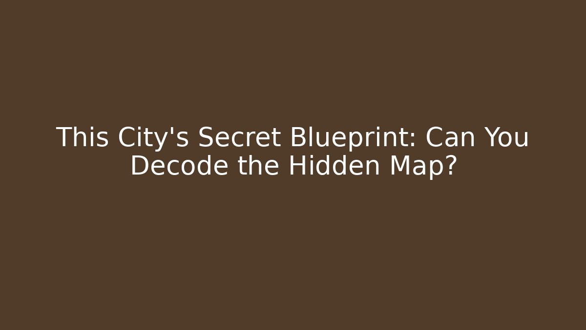 This City's Secret Blueprint: Can You Decode the Hidden Map?