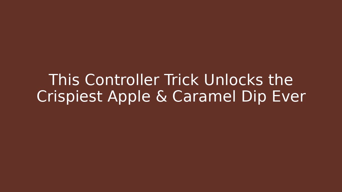 This Controller Trick Unlocks the Crispiest Apple & Caramel Dip Ever