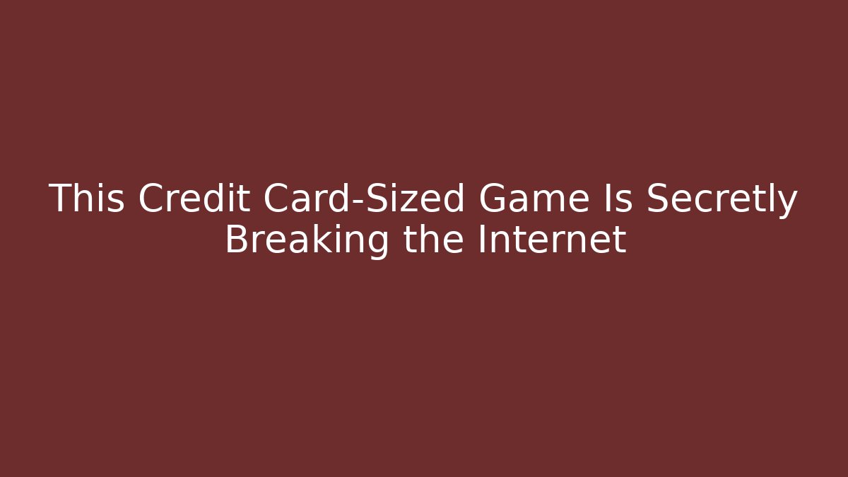 This Credit Card-Sized Game Is Secretly Breaking the Internet