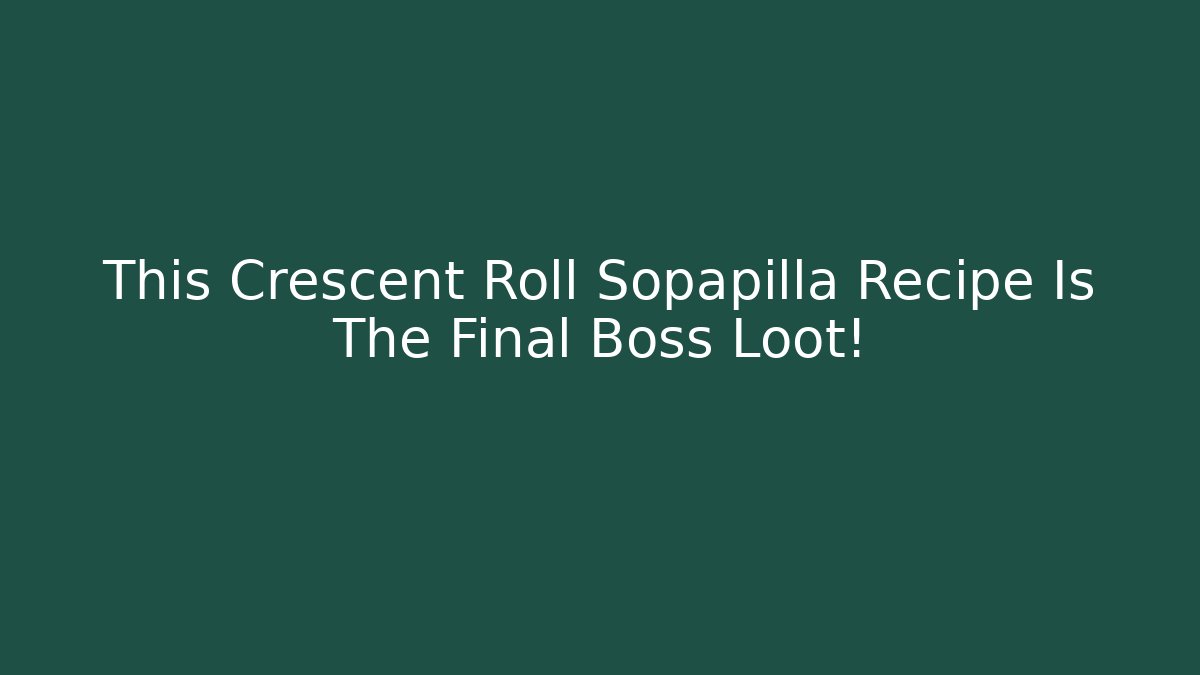 This Crescent Roll Sopapilla Recipe Is The Final Boss Loot!