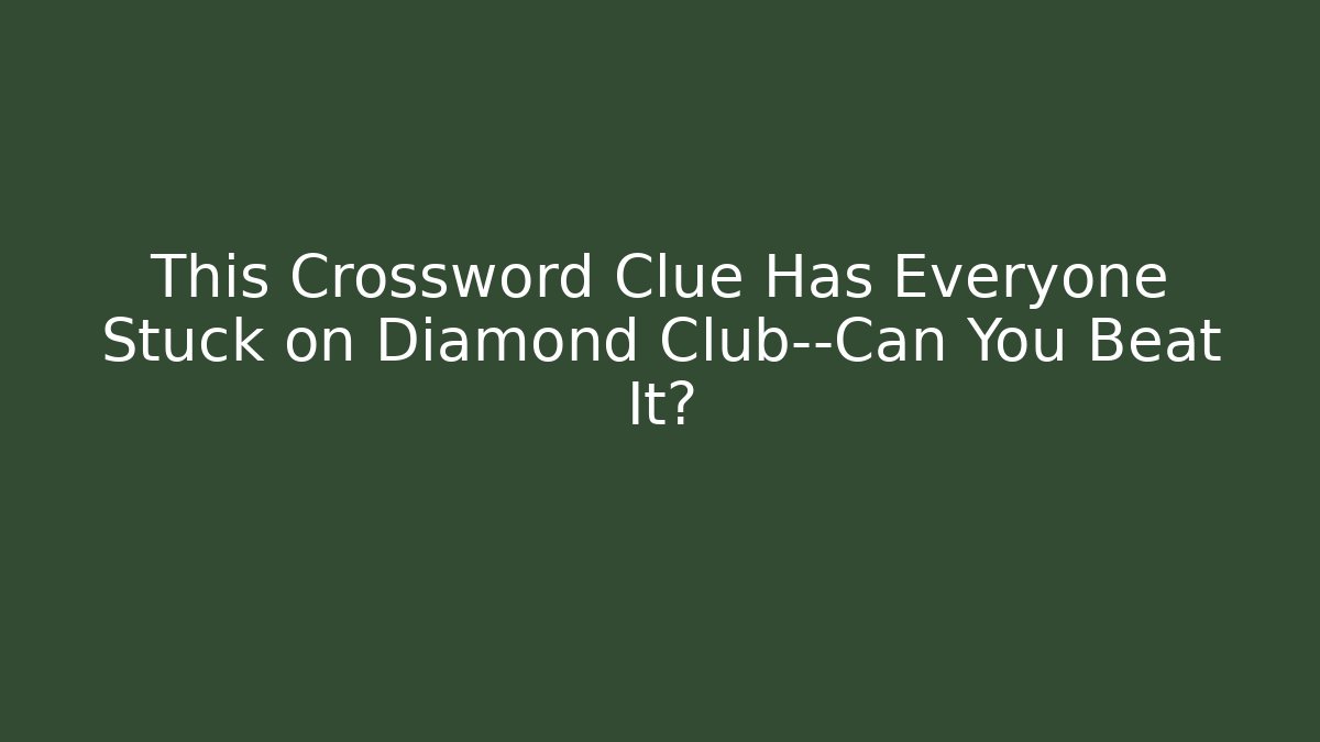 This Crossword Clue Has Everyone Stuck on Diamond Club—Can You Beat It?