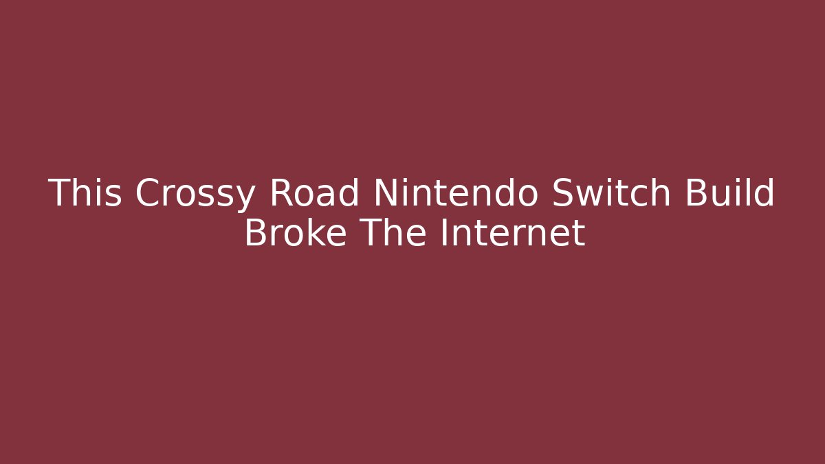 This Crossy Road Nintendo Switch Build Broke The Internet