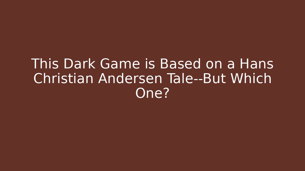 This Dark Game is Based on a Hans Christian Andersen Tale—But Which One? - Buddy Program