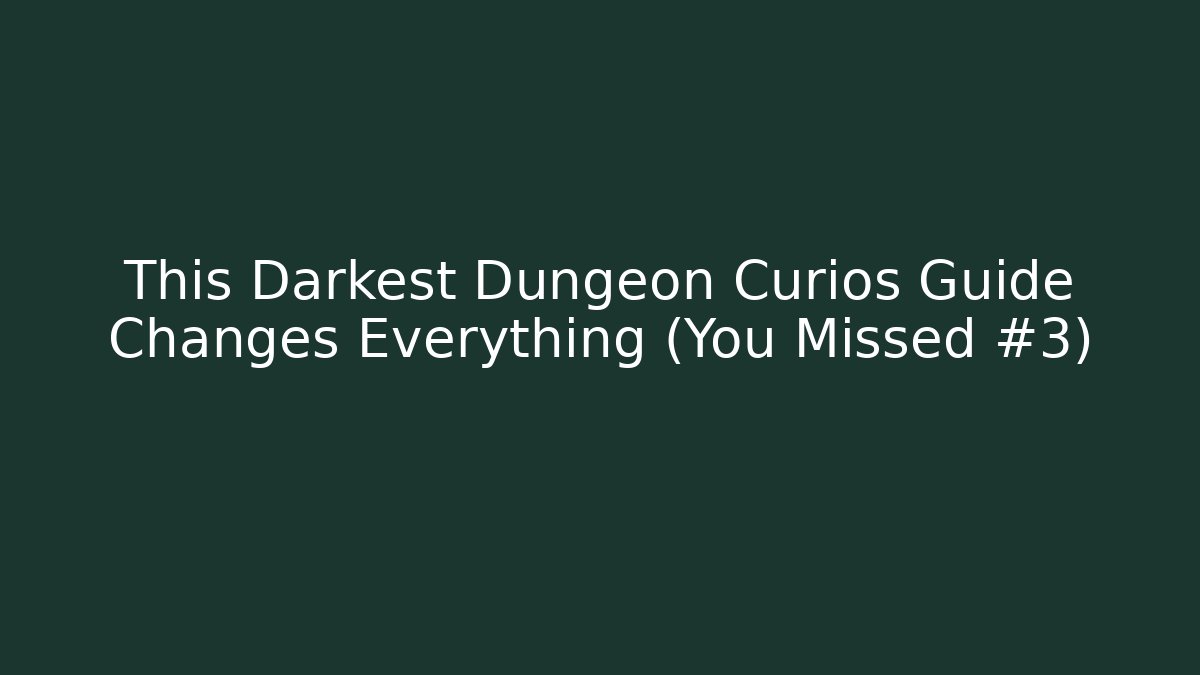 This Darkest Dungeon Curios Guide Changes Everything (You Missed #3)
