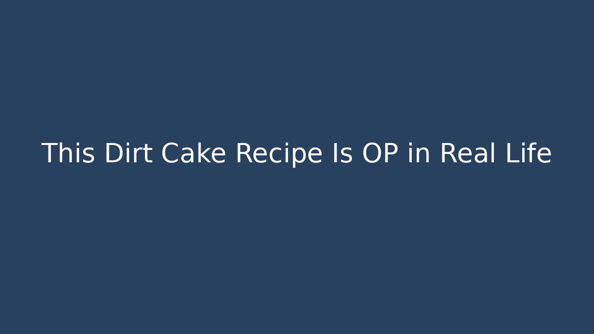 This Dirt Cake Recipe Is OP in Real Life
