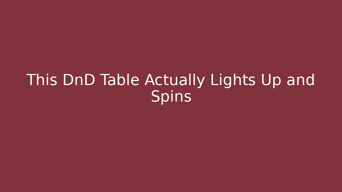 This DnD Table Actually Lights Up and Spins - Buddy Program