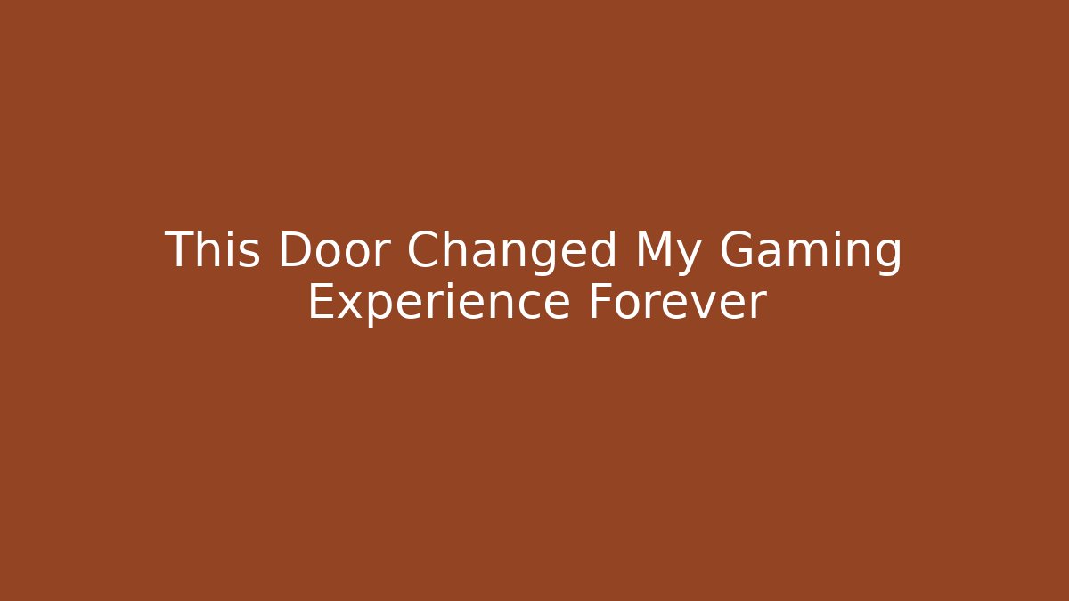 This Door Changed My Gaming Experience Forever