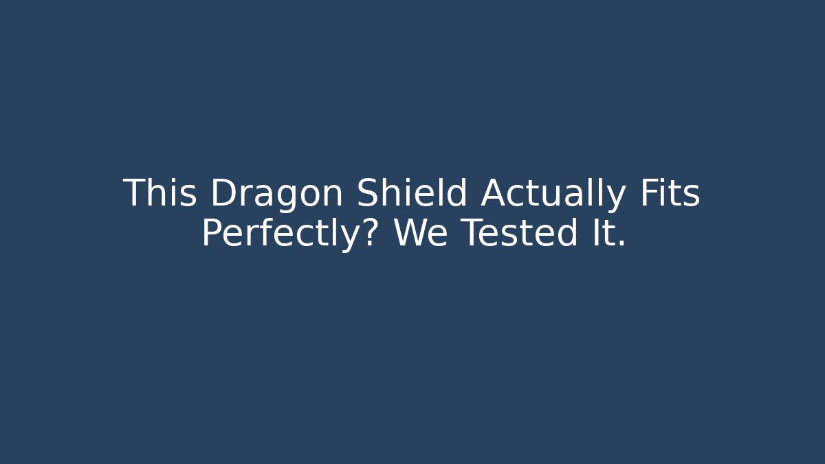 This Dragon Shield Actually Fits Perfectly? We Tested It.
