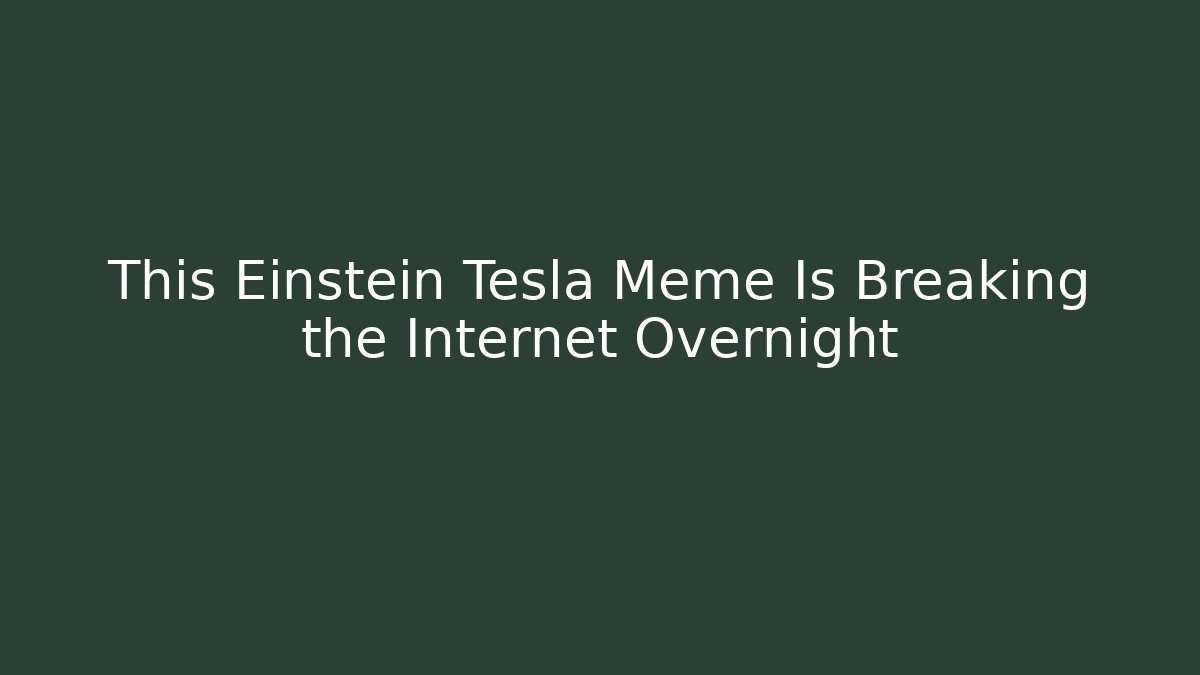 This Einstein Tesla Meme Is Breaking the Internet Overnight - Buddy Program