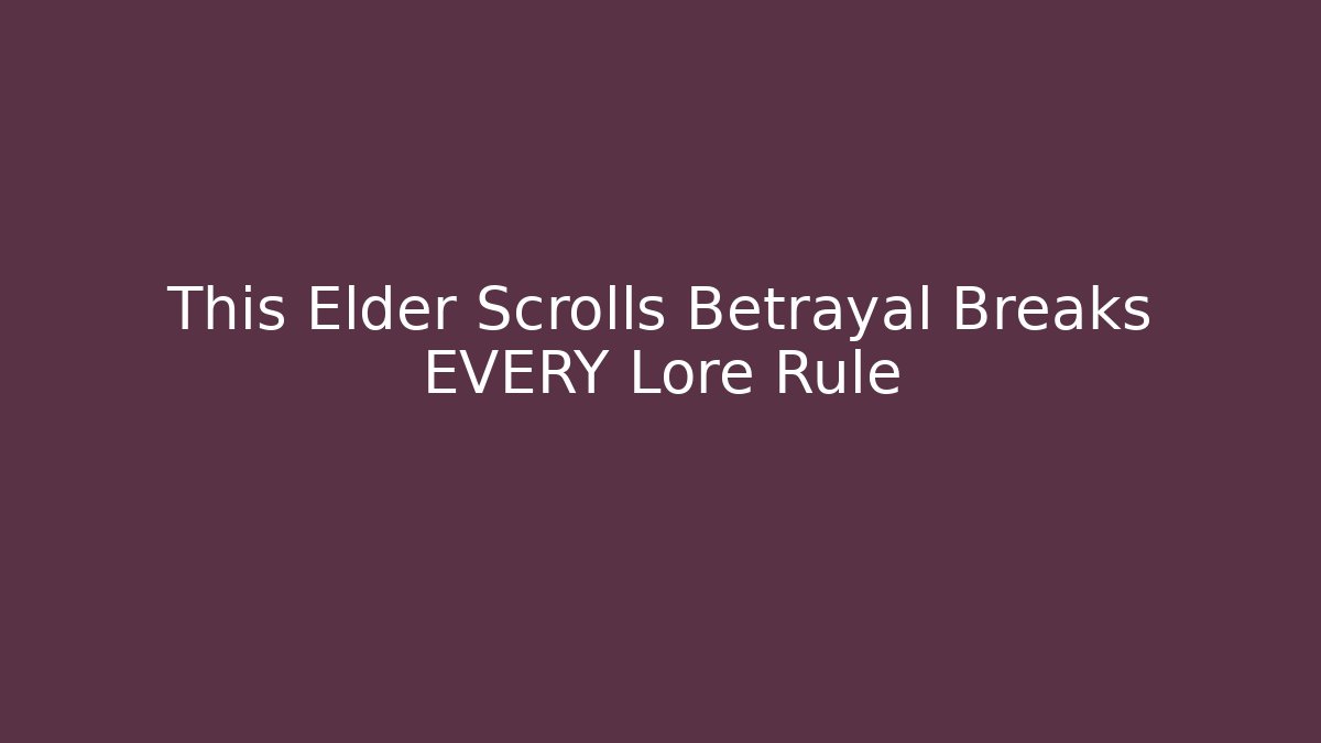 This Elder Scrolls Betrayal Breaks EVERY Lore Rule
