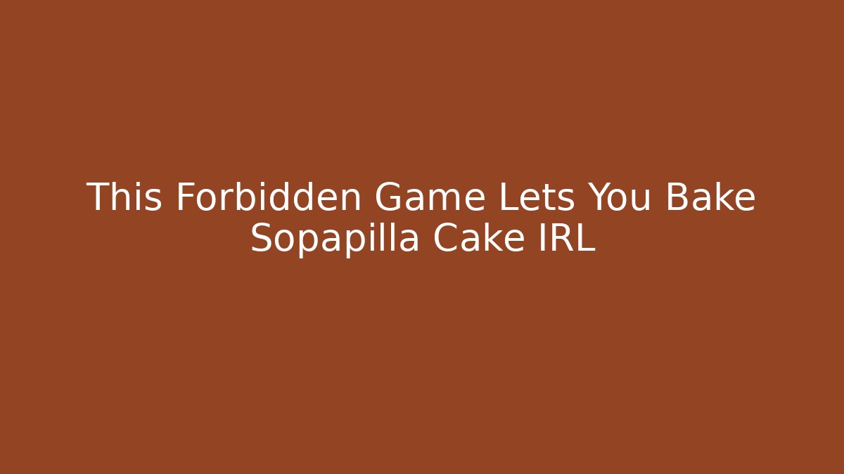 This Forbidden Game Lets You Bake Sopapilla Cake IRL