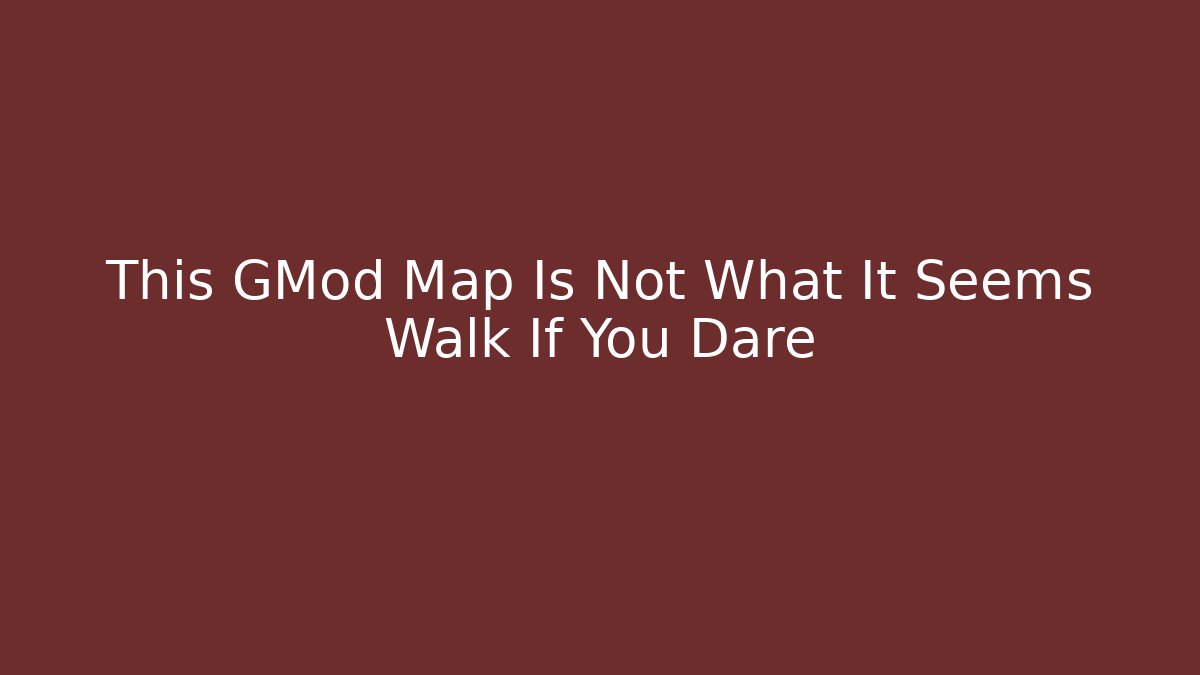 This GMod Map Is Not What It Seems Walk If You Dare