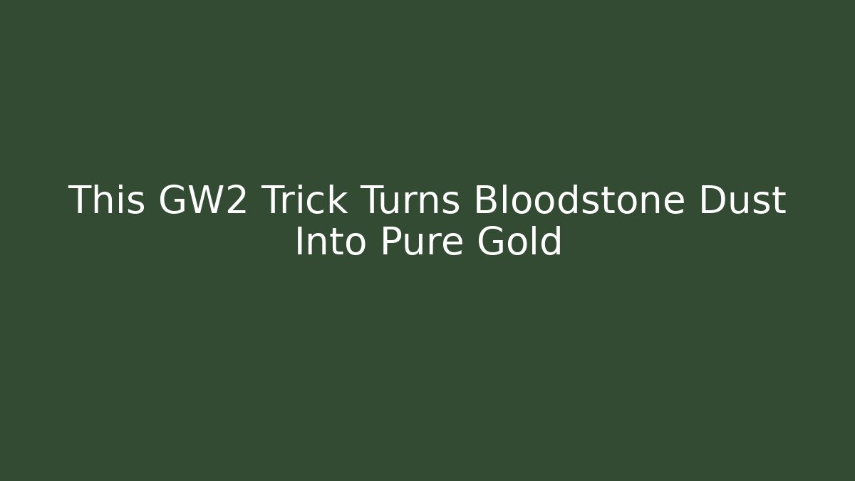 This GW2 Trick Turns Bloodstone Dust Into Pure Gold
