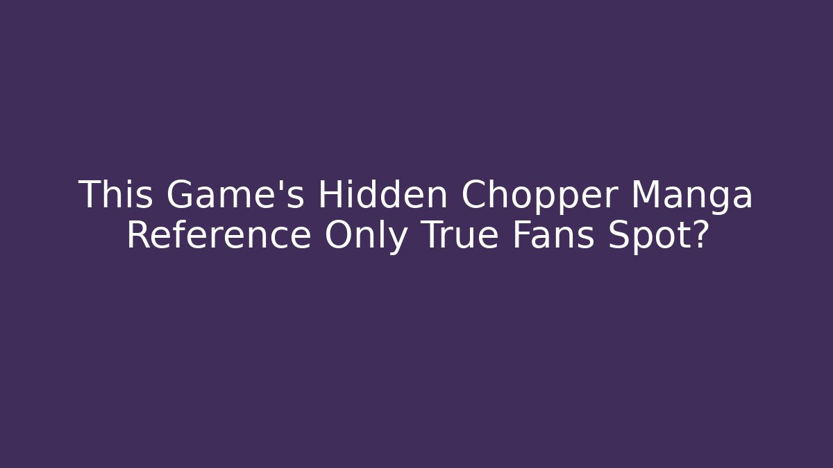 This Game's Hidden Chopper Manga Reference Only True Fans Spot?