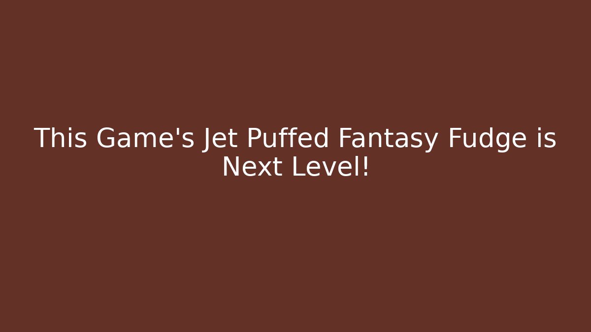 This Game's Jet Puffed Fantasy Fudge is Next Level!
