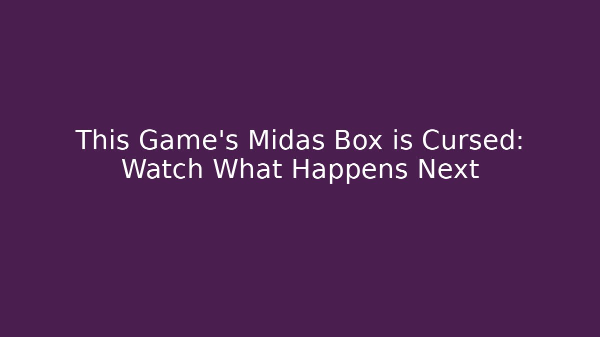 This Game's Midas Box is Cursed: Watch What Happens Next
