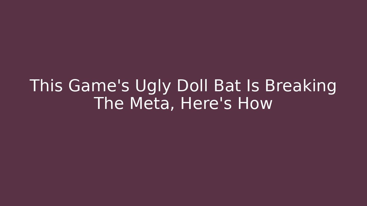 This Game's Ugly Doll Bat Is Breaking The Meta, Here's How - Buddy Program