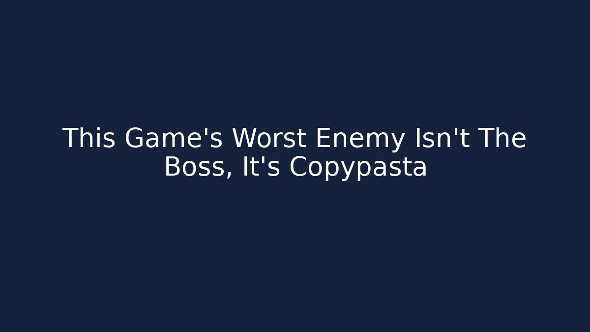 This Game's Worst Enemy Isn't The Boss, It's Copypasta - Buddy Program