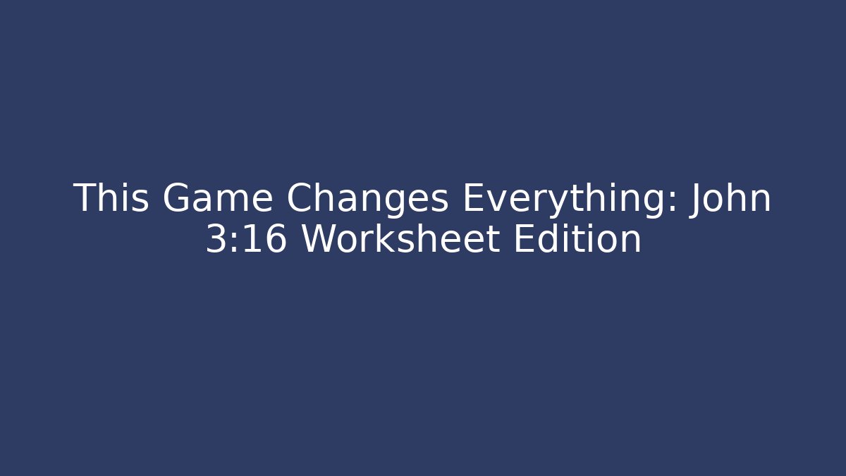 This Game Changes Everything: John 3:16 Worksheet Edition - Buddy Program