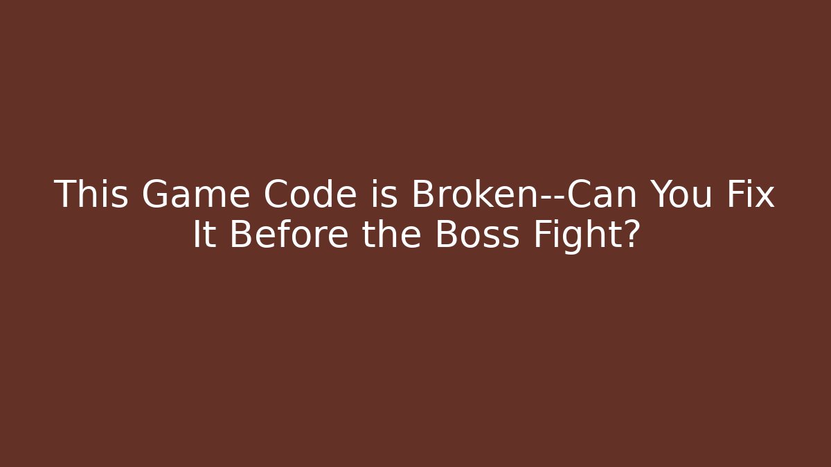 This Game Code is Broken—Can You Fix It Before the Boss Fight?