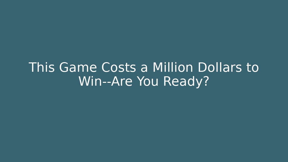This Game Costs a Million Dollars to Win—Are You Ready?