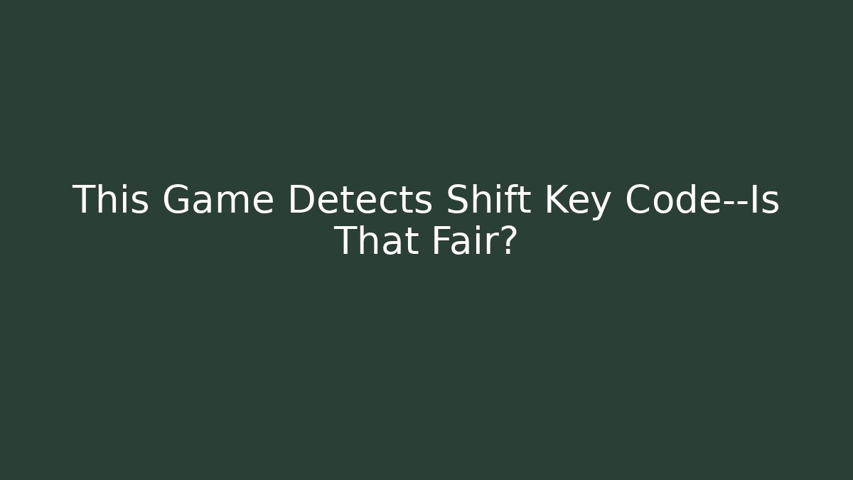 This Game Detects Shift Key Code—Is That Fair?