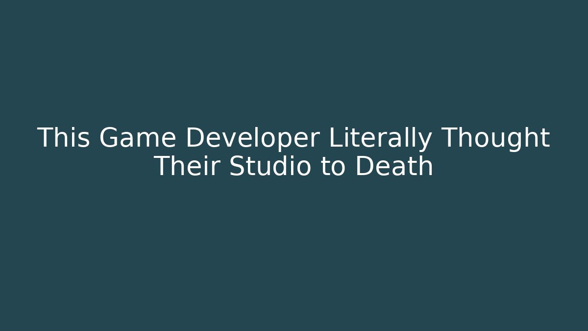 This Game Developer Literally Thought Their Studio to Death
