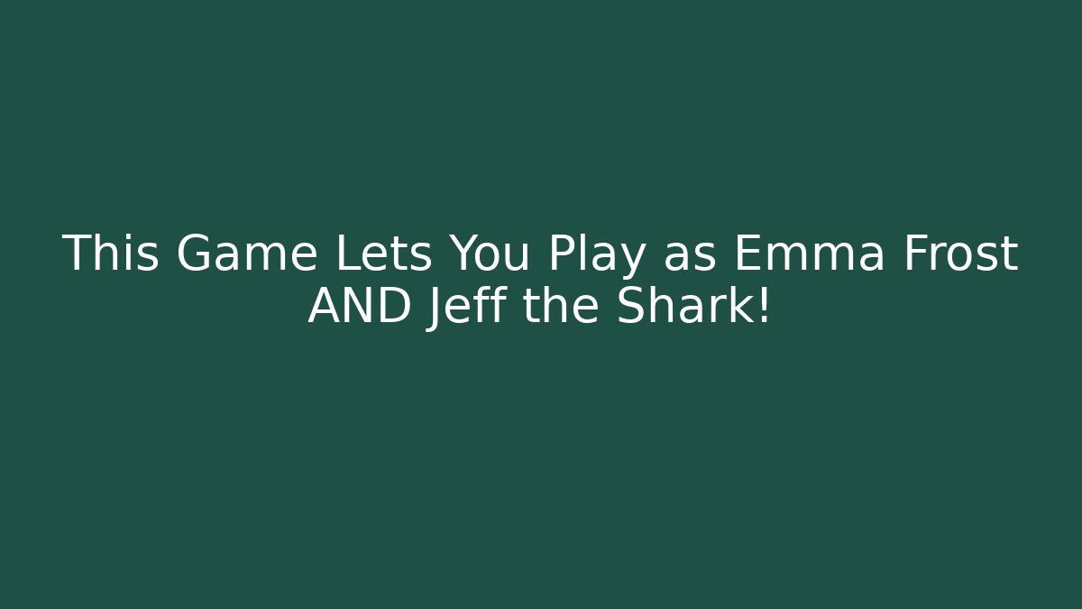 This Game Lets You Play as Emma Frost AND Jeff the Shark!