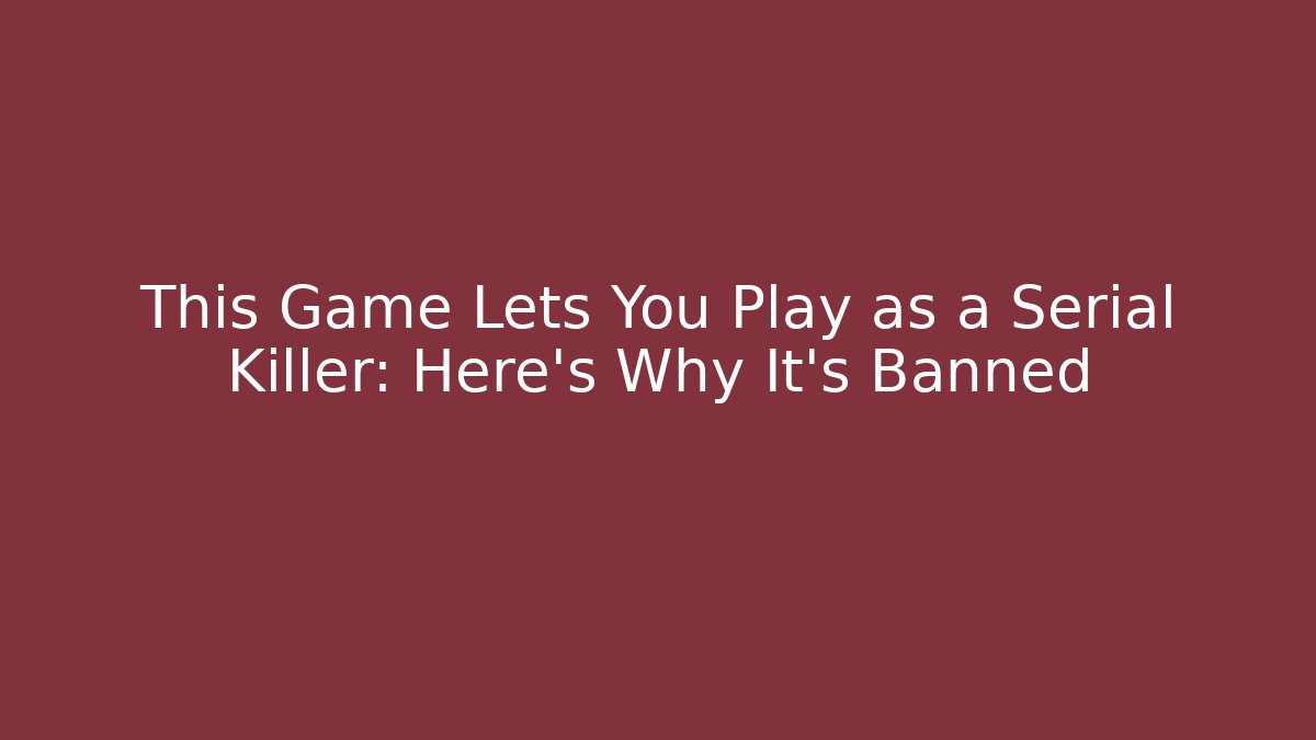 This Game Lets You Play as a Serial Killer: Here's Why It's Banned