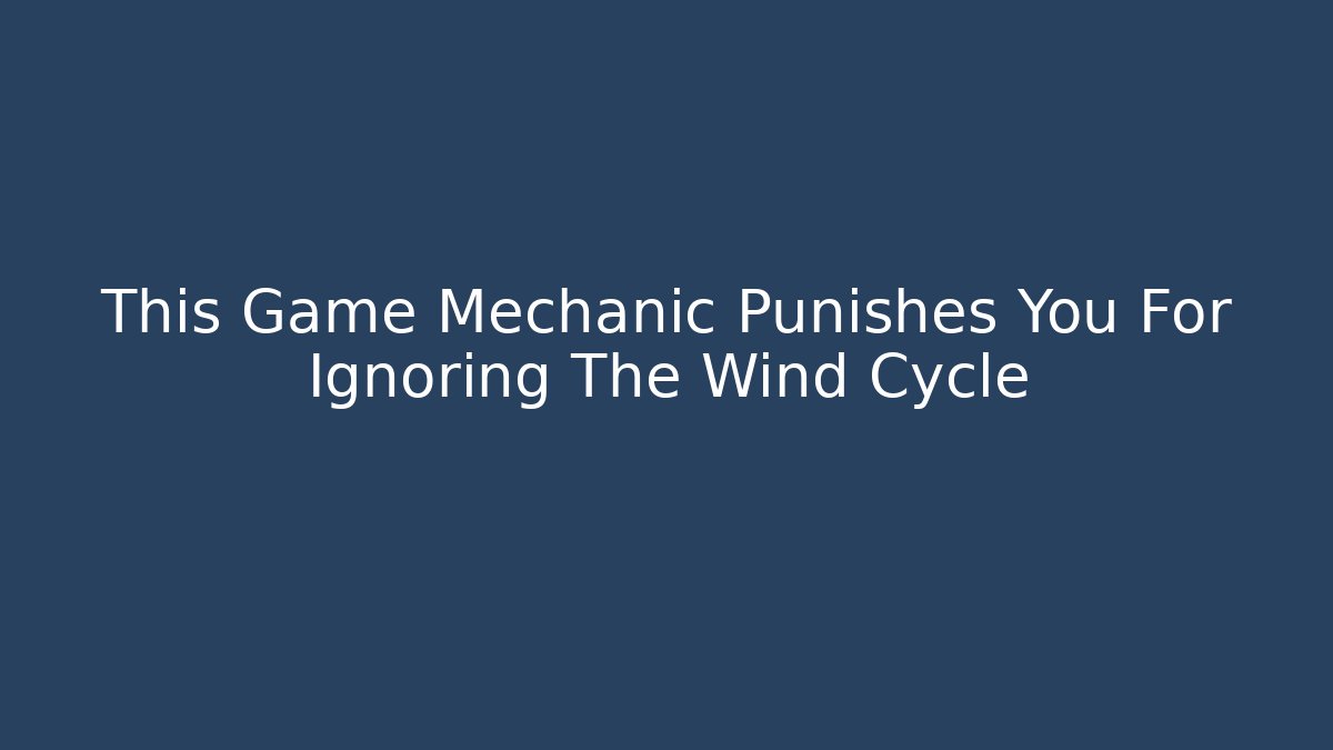 This Game Mechanic Punishes You For Ignoring The Wind Cycle - Buddy Program