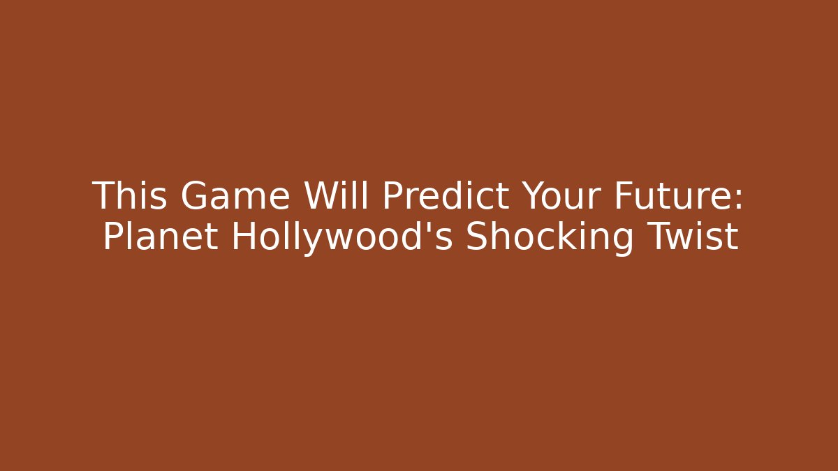 This Game Will Predict Your Future: Planet Hollywood's Shocking Twist