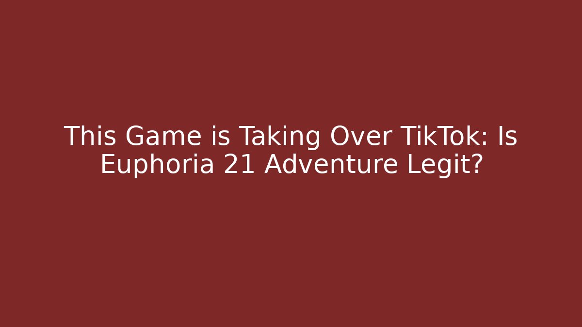 This Game is Taking Over TikTok: Is Euphoria 21 Adventure Legit?