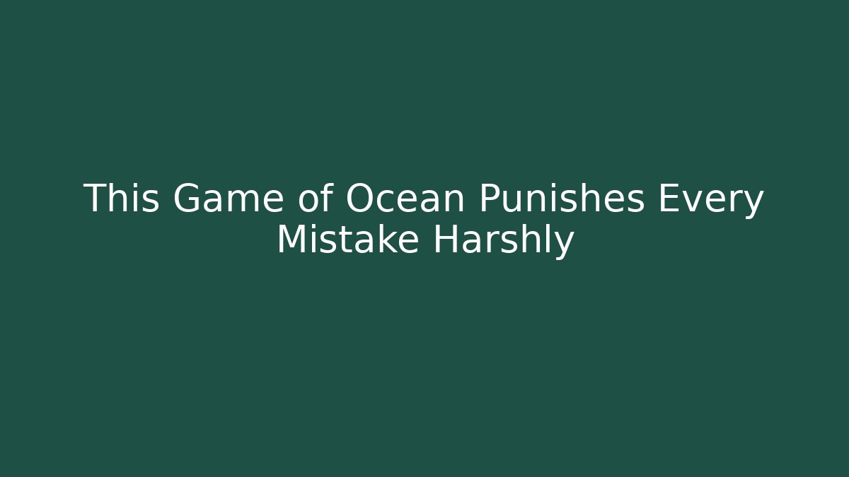 This Game of Ocean Punishes Every Mistake Harshly