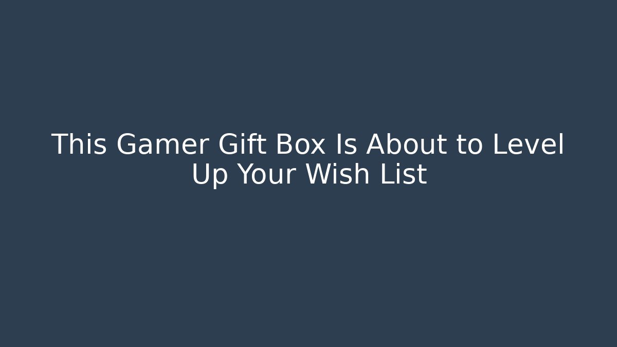 This Gamer Gift Box Is About to Level Up Your Wish List - Buddy Program