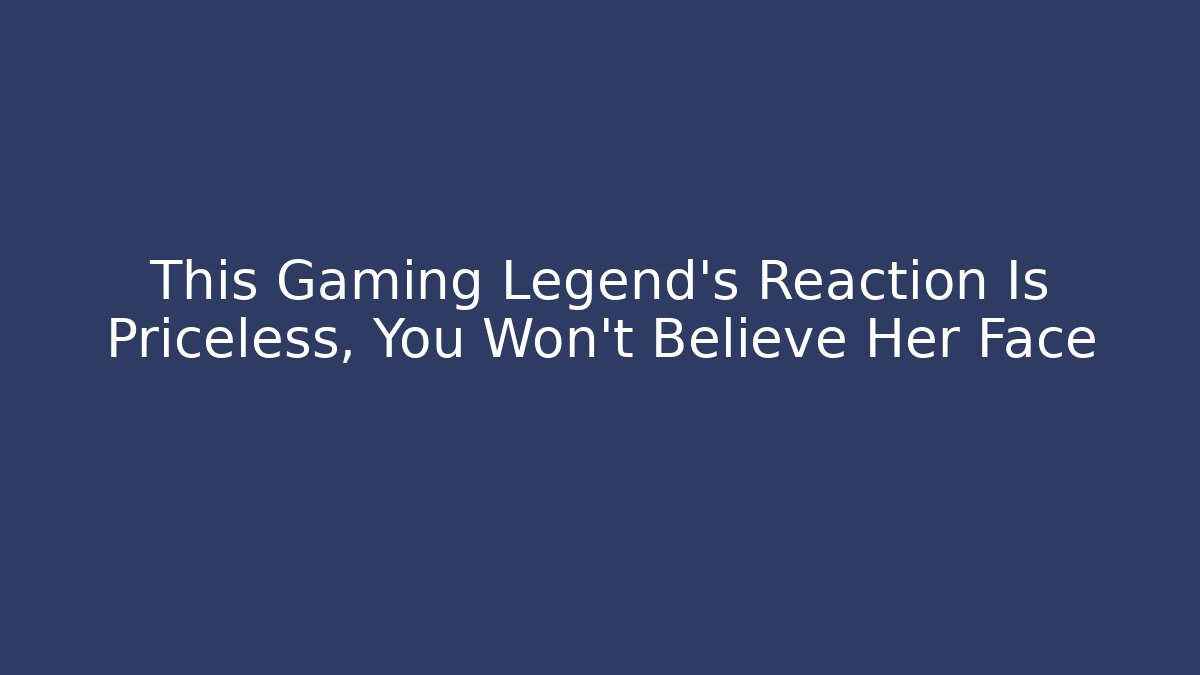 This Gaming Legend's Reaction Is Priceless, You Won't Believe Her Face