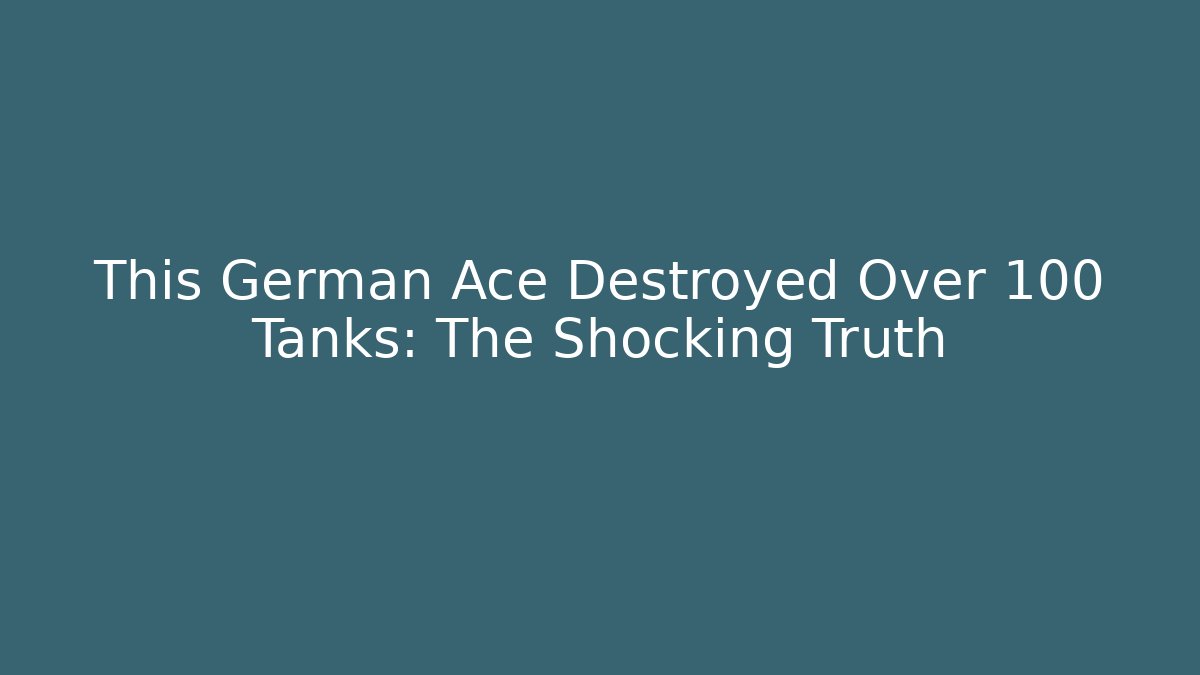 This German Ace Destroyed Over 100 Tanks: The Shocking Truth