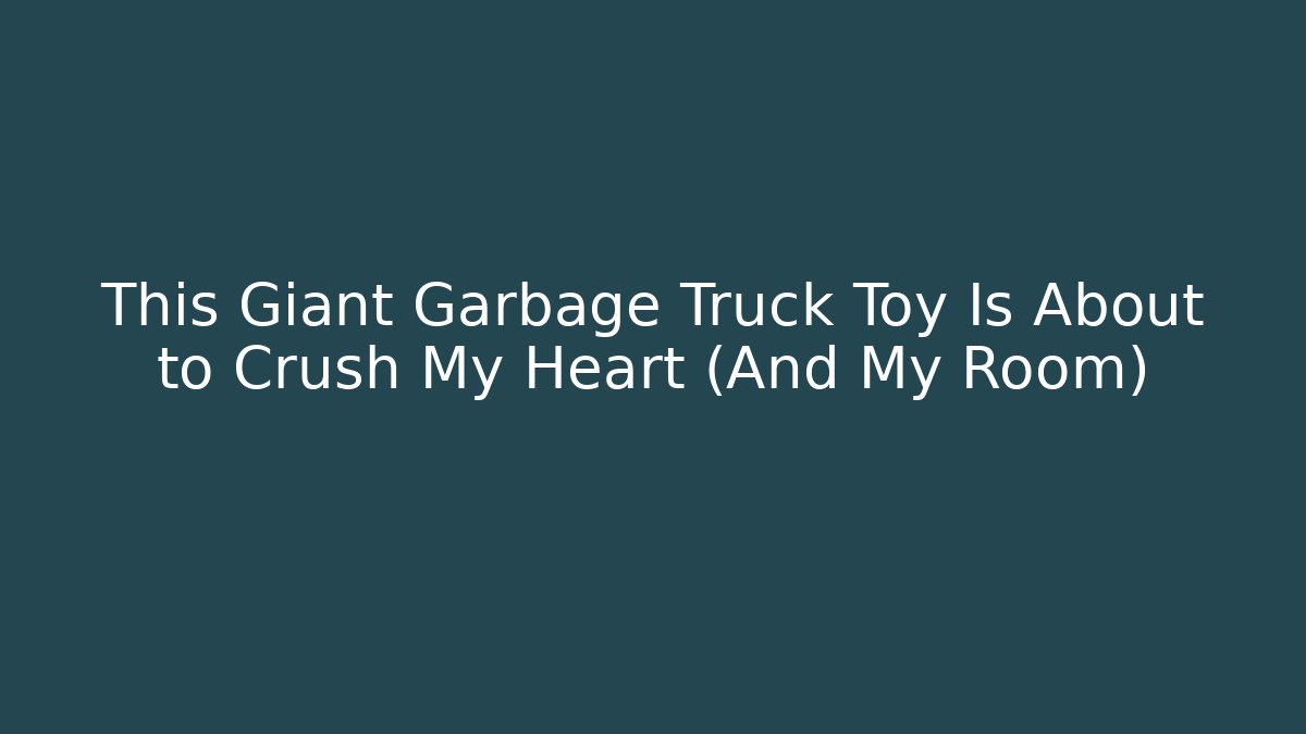 This Giant Garbage Truck Toy Is About to Crush My Heart (And My Room)
