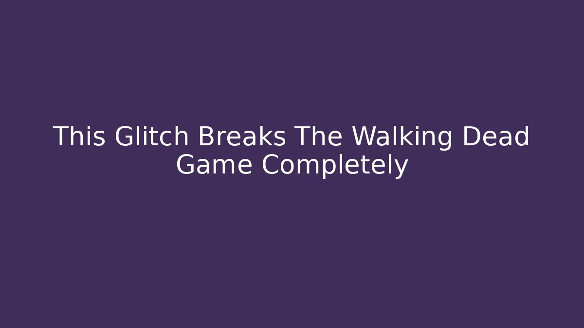 This Glitch Breaks The Walking Dead Game Completely