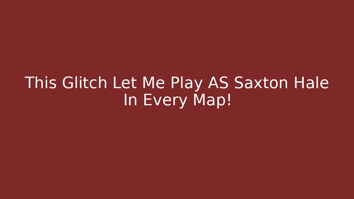 This Glitch Let Me Play AS Saxton Hale In Every Map!