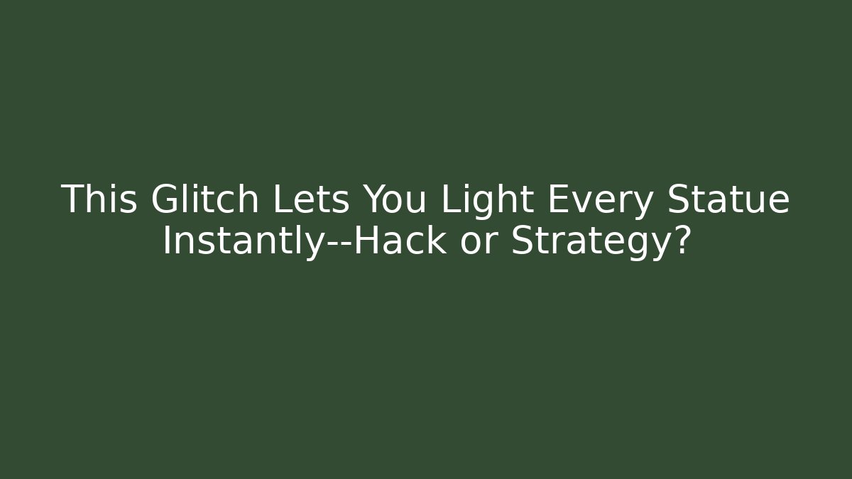 This Glitch Lets You Light Every Statue Instantly—Hack or Strategy?