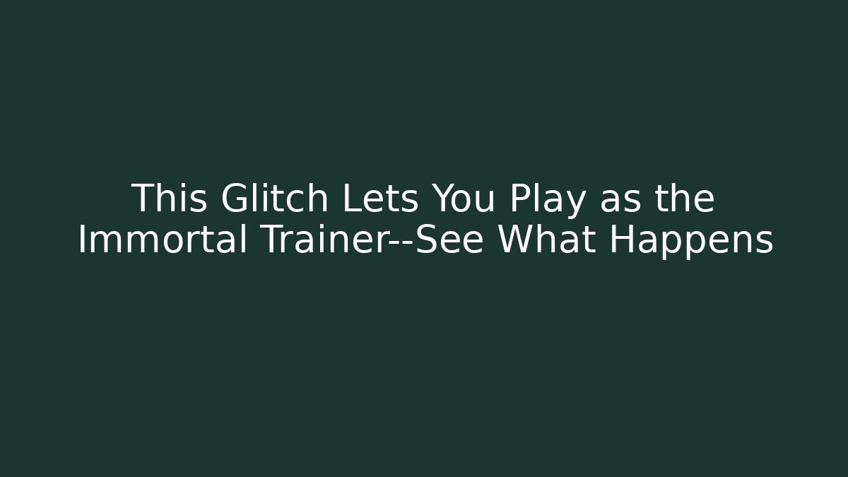 This Glitch Lets You Play as the Immortal Trainer—See What Happens
