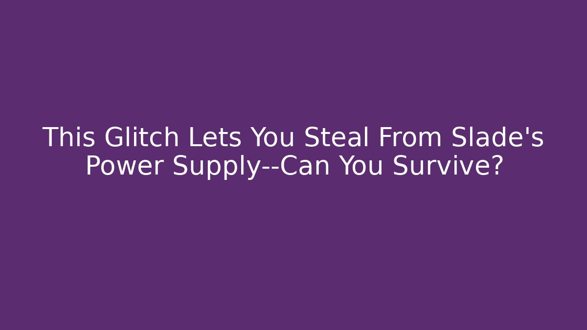 This Glitch Lets You Steal From Slade's Power Supply—Can You Survive?