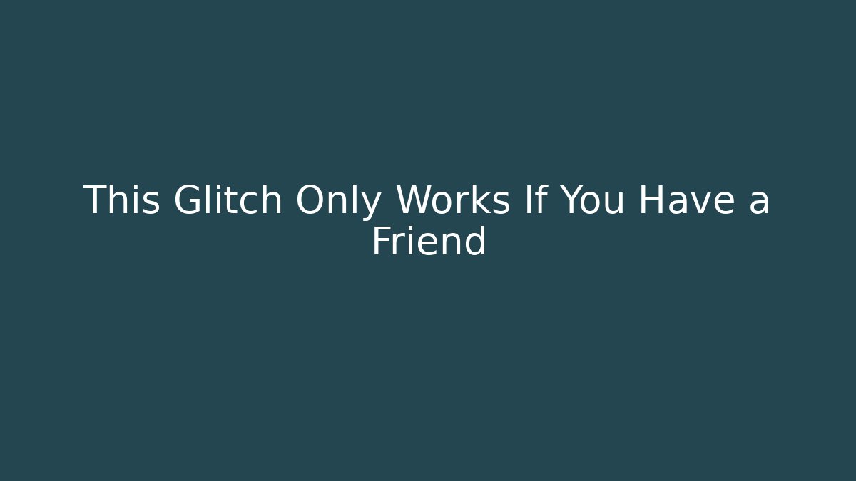 This Glitch Only Works If You Have a Friend
